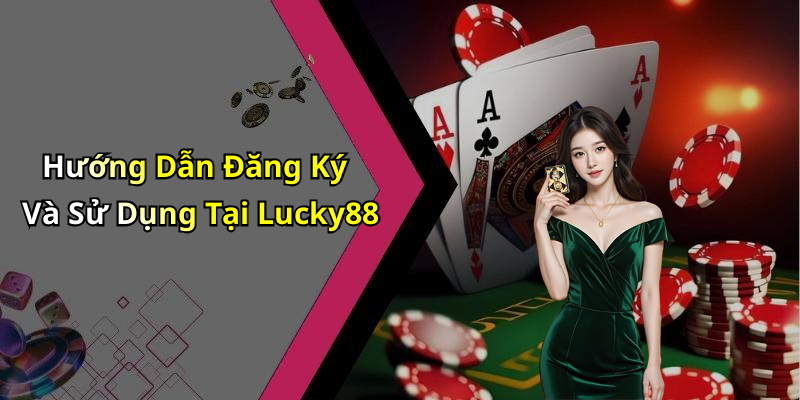 Hướng Dẫn Đăng Ký Và Sử Dụng Tại Lucky88