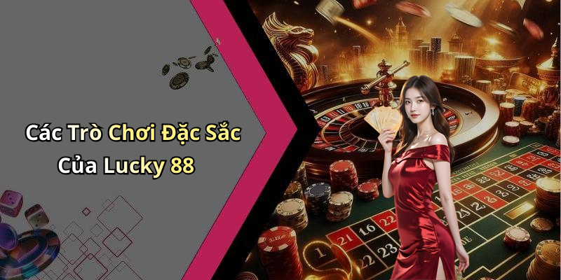 Các Trò Chơi Đặc Sắc Của Lucky 88