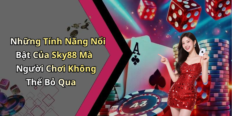 Những Tính Năng Nổi Bật Của Sky88 Mà Người Chơi Không Thể Bỏ Qua