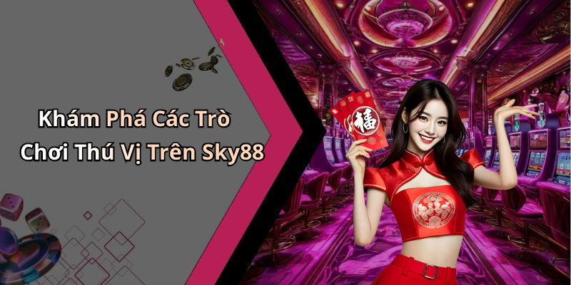 Khám Phá Các Trò Chơi Thú Vị Trên Sky88
