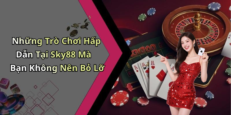Những Trò Chơi Hấp Dẫn Tại Sky88 Mà Bạn Không Nên Bỏ Lỡ