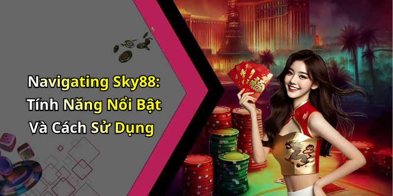 Navigating Sky88: Tính Năng Nổi Bật Và Cách Sử Dụng