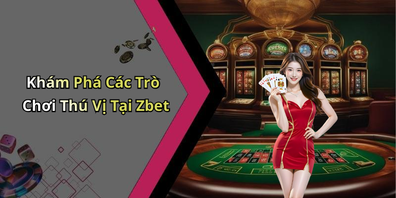 Khám Phá Các Trò Chơi Thú Vị Tại Zbet