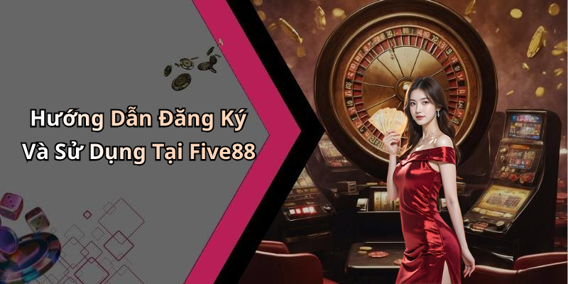 Hướng Dẫn Đăng Ký Và Sử Dụng Tại Five88