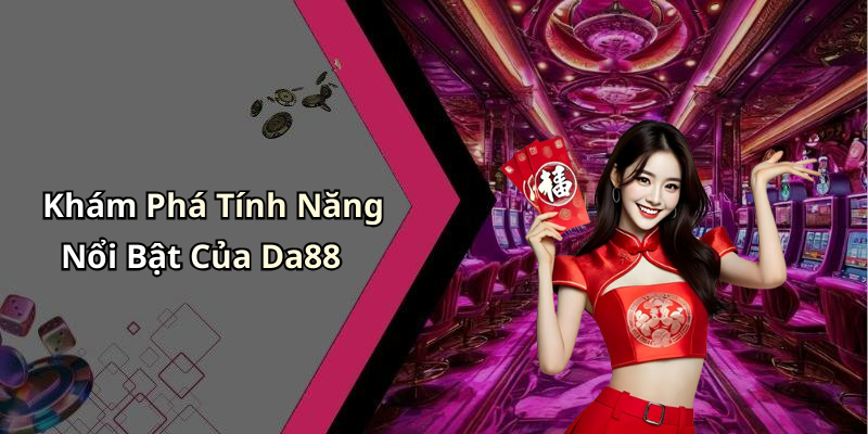 Khám Phá Tính Năng Nổi Bật Của Da88