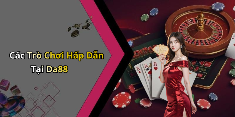 Các Trò Chơi Hấp Dẫn Tại Da88