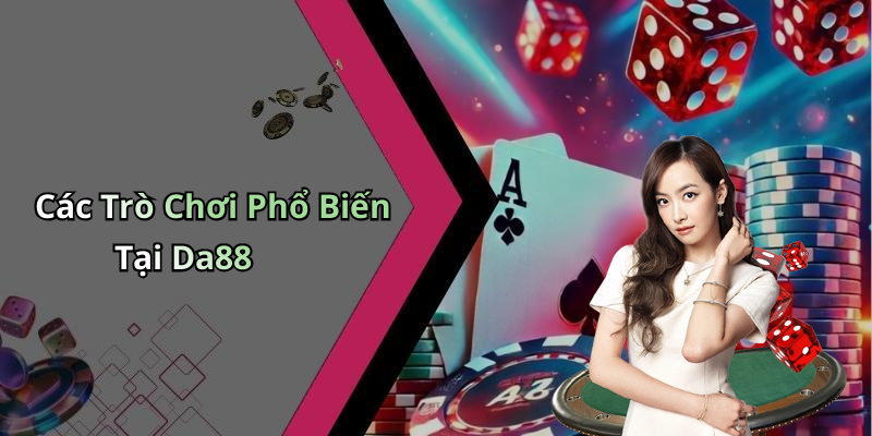 Các Trò Chơi Phổ Biến Tại Da88