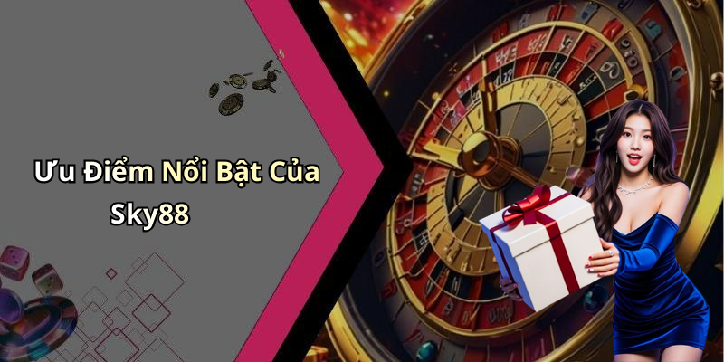 Ưu Điểm Nổi Bật Của Sky88
