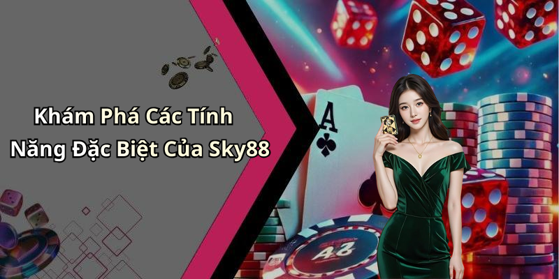 Khám Phá Các Tính Năng Đặc Biệt Của Sky88