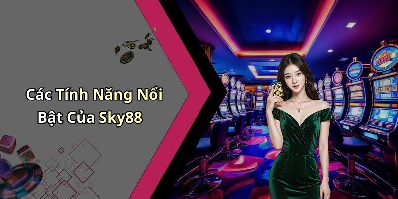 Các Tính Năng Nổi Bật Của Sky88
