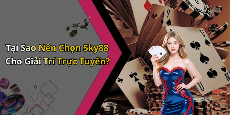 Tại Sao Nên Chọn Sky88 Cho Giải Trí Trực Tuyến?