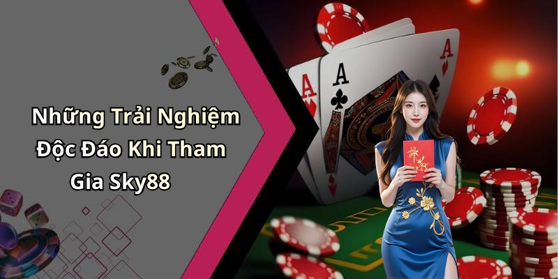Những Trải Nghiệm Độc Đáo Khi Tham Gia Sky88
