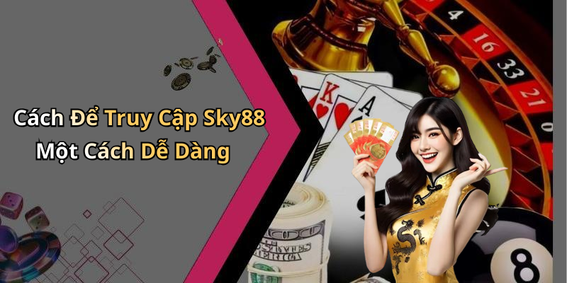 Cách Để Truy Cập Sky88 Một Cách Dễ Dàng