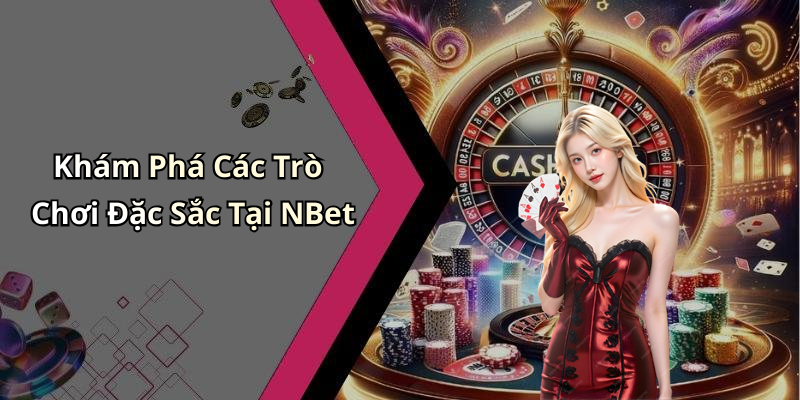 Khám Phá Các Trò Chơi Đặc Sắc Tại NBet