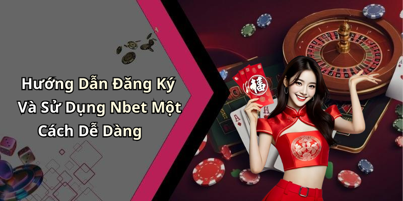 Hướng Dẫn Đăng Ký Và Sử Dụng Nbet Một Cách Dễ Dàng