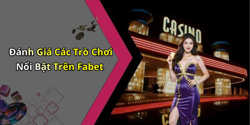 Đánh Giá Các Trò Chơi Nổi Bật Trên Fabet