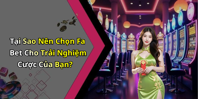 Tại Sao Nên Chọn Fa Bet Cho Trải Nghiệm Cược Của Bạn?