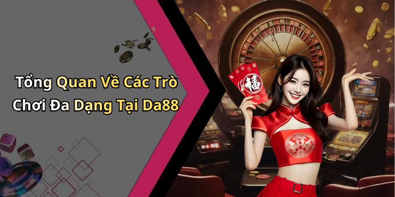 Tổng Quan Về Các Trò Chơi Đa Dạng Tại Da88