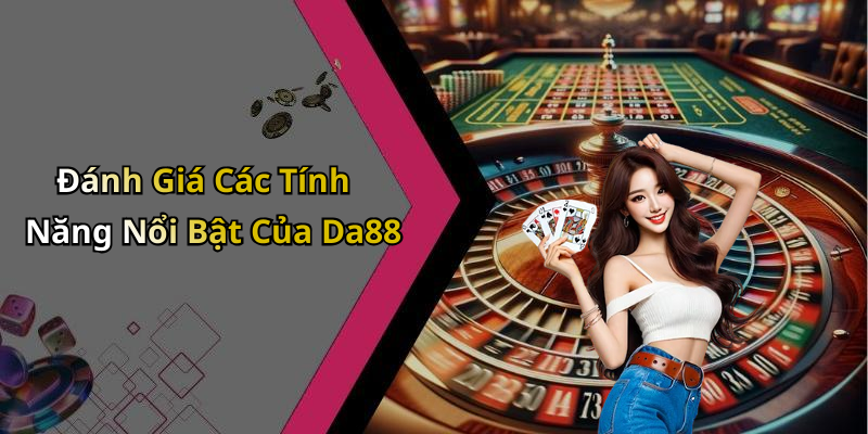 Đánh Giá Các Tính Năng Nổi Bật Của Da88