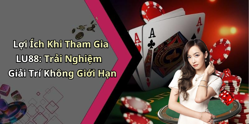Lợi Ích Khi Tham Gia LU88: Trải Nghiệm Giải Trí Không Giới Hạn