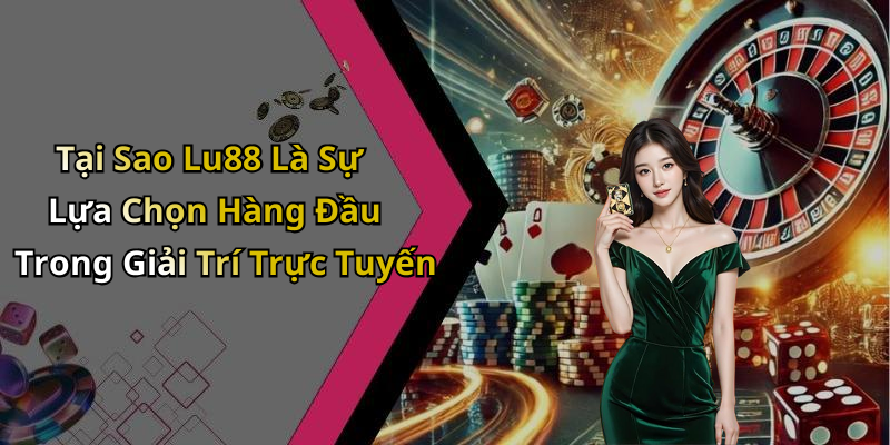Tại Sao Lu88 Là Sự Lựa Chọn Hàng Đầu Trong Giải Trí Trực Tuyến