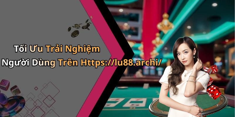 Tối Ưu Trải Nghiệm Người Dùng Trên Https://lu88.archi/