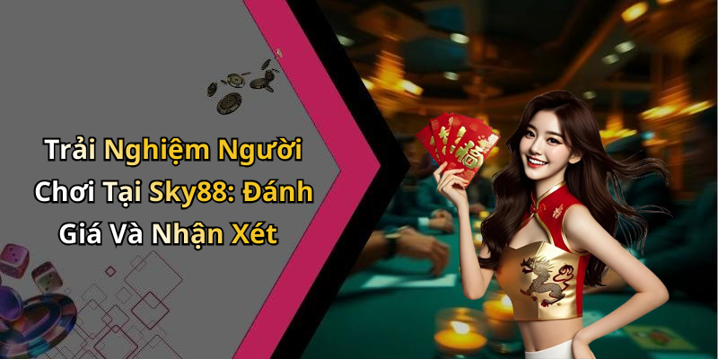 Trải Nghiệm Người Chơi Tại Sky88: Đánh Giá Và Nhận Xét