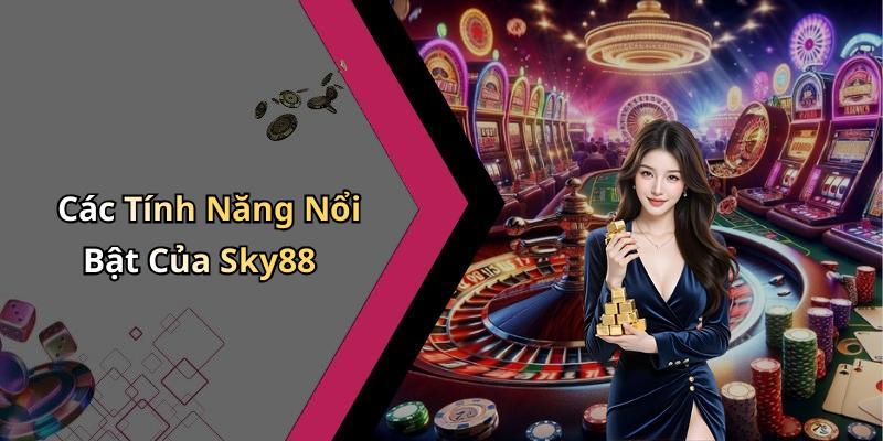 Các Tính Năng Nổi Bật Của Sky88