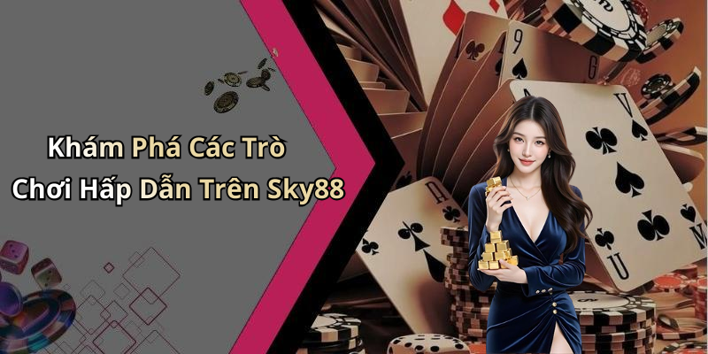 Khám Phá Các Trò Chơi Hấp Dẫn Trên Sky88
