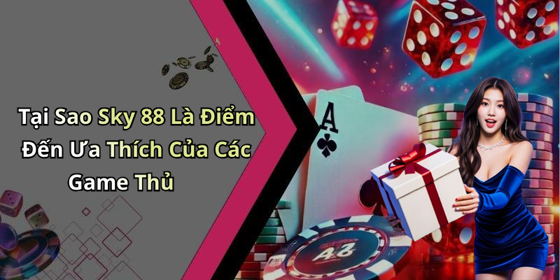 Tại Sao Sky 88 Là Điểm Đến Ưa Thích Của Các Game Thủ