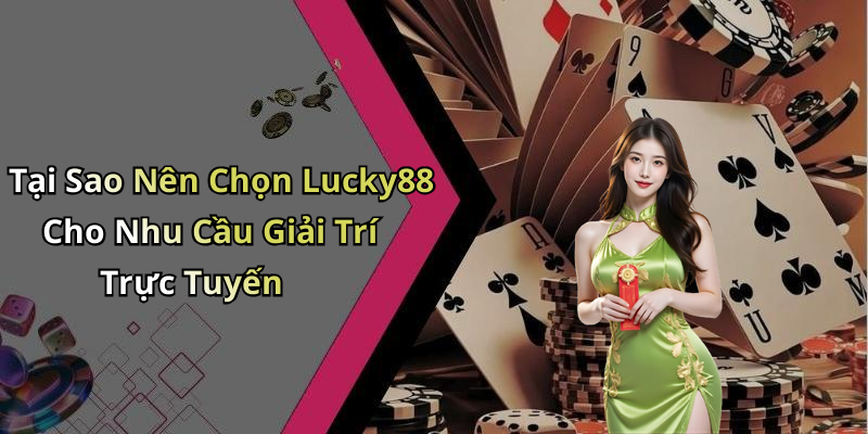 Tại Sao Nên Chọn Lucky88 Cho Nhu Cầu Giải Trí Trực Tuyến