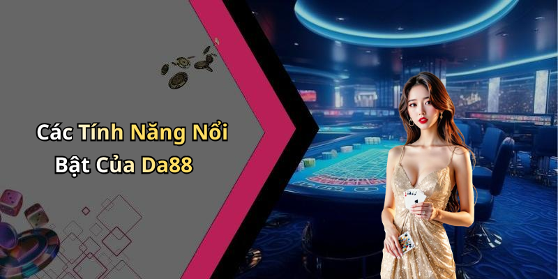 Các Tính Năng Nổi Bật Của Da88