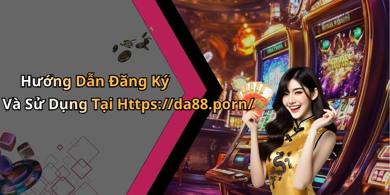 Hướng Dẫn Đăng Ký Và Sử Dụng Tại Https://da88.porn/