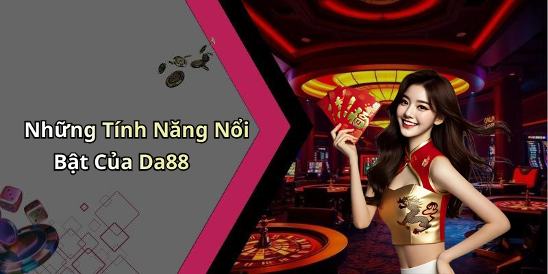 Những Tính Năng Nổi Bật Của Da88