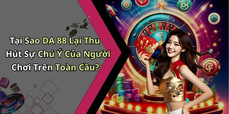 Tại Sao DA 88 Lại Thu Hút Sự Chú Ý Của Người Chơi Trên Toàn Cầu?