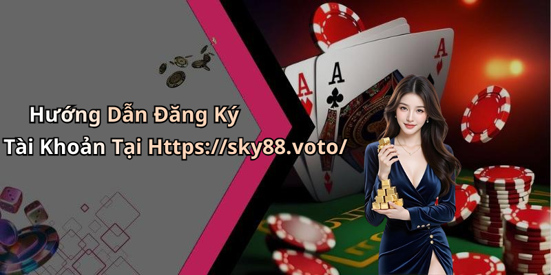 Hướng Dẫn Đăng Ký Tài Khoản Tại Https://sky88.voto/