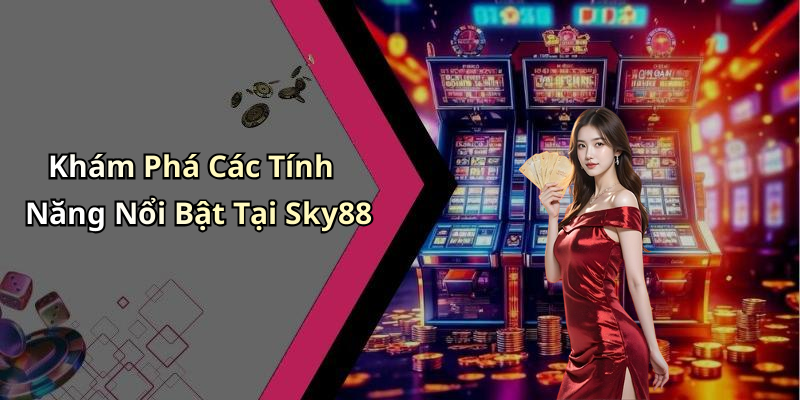 Khám Phá Các Tính Năng Nổi Bật Tại Sky88
