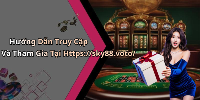 Hướng Dẫn Truy Cập Và Tham Gia Tại Https://sky88.voto/