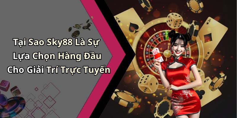 Tại Sao Sky88 Là Sự Lựa Chọn Hàng Đầu Cho Giải Trí Trực Tuyến