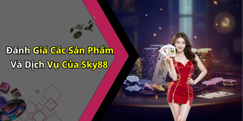 Đánh Giá Các Sản Phẩm Và Dịch Vụ Của Sky88