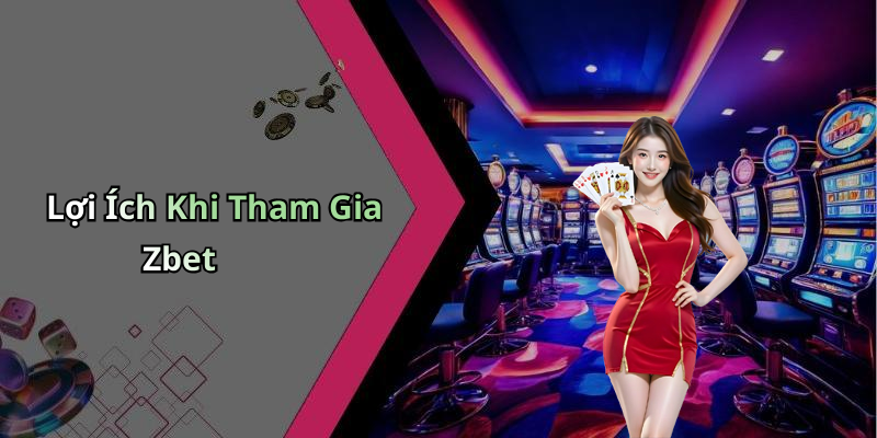 Lợi Ích Khi Tham Gia Zbet