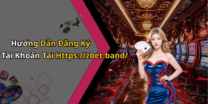 Hướng Dẫn Đăng Ký Tài Khoản Tại Https://zbet.band/
