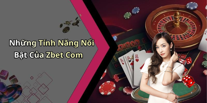 Những Tính Năng Nổi Bật Của Zbet Com