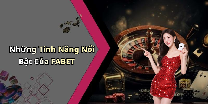 Những Tính Năng Nổi Bật Của FABET