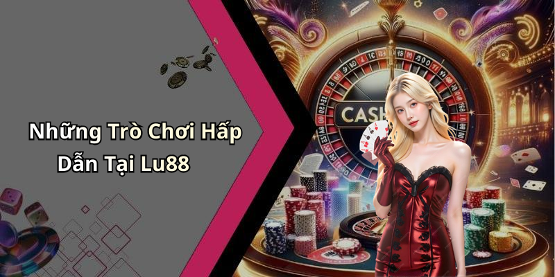 Những Trò Chơi Hấp Dẫn Tại Lu88