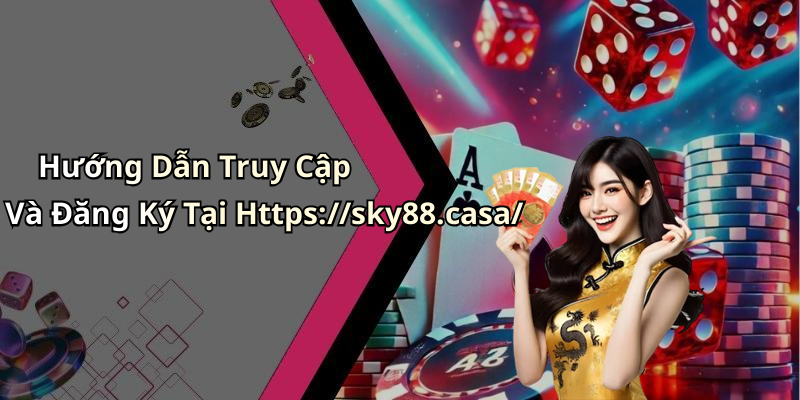 Hướng Dẫn Truy Cập Và Đăng Ký Tại Https://sky88.casa/