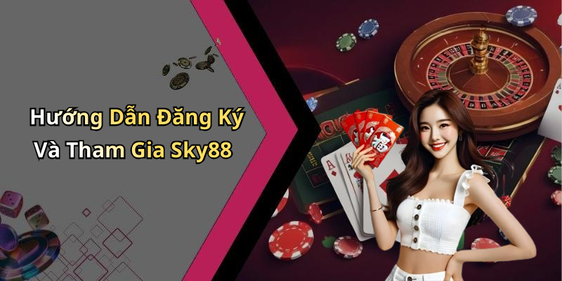 Hướng Dẫn Đăng Ký Và Tham Gia Sky88