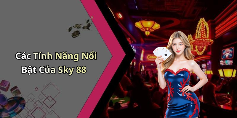 Các Tính Năng Nổi Bật Của Sky 88