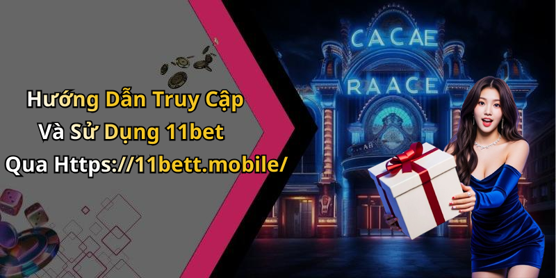 Hướng Dẫn Truy Cập Và Sử Dụng 11bet Qua Https://11bett.mobile/