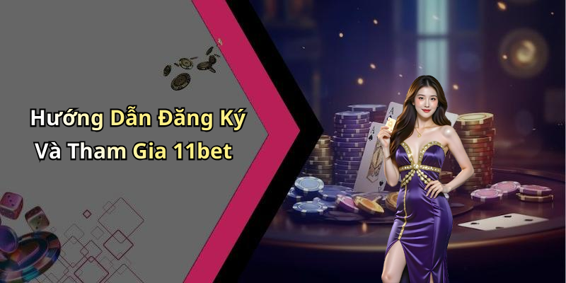 Hướng Dẫn Đăng Ký Và Tham Gia 11bet